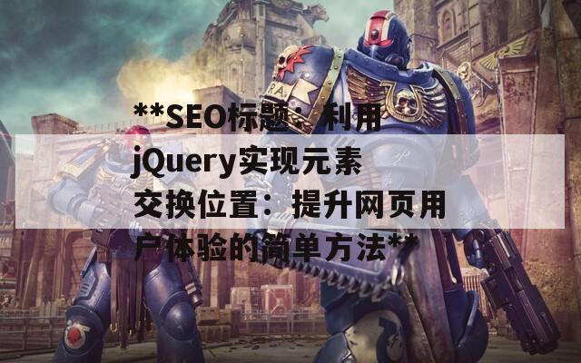 **SEO标题：利用jQuery实现元素交换位置：提升网页用户体验的简单方法**