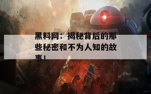 黑料网：揭秘背后的那些秘密和不为人知的故事！