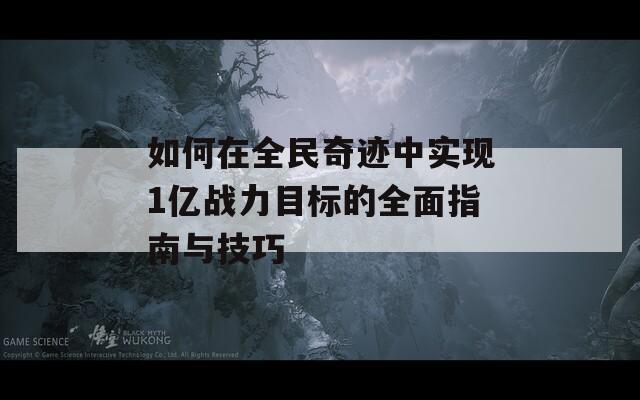 如何在全民奇迹中实现1亿战力目标的全面指南与技巧