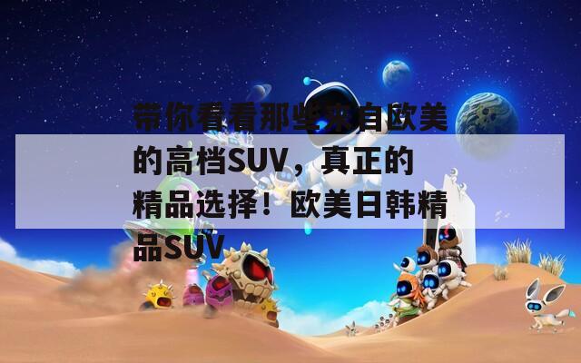 带你看看那些来自欧美的高档SUV，真正的精品选择！欧美日韩精品SUV