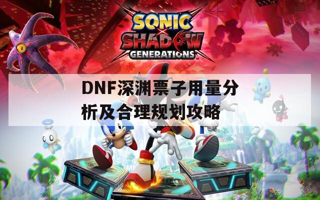 DNF深渊票子用量分析及合理规划攻略