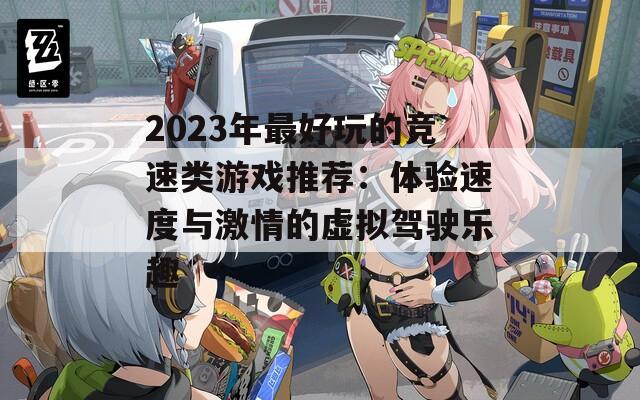 2023年最好玩的竞速类游戏推荐：体验速度与激情的虚拟驾驶乐趣