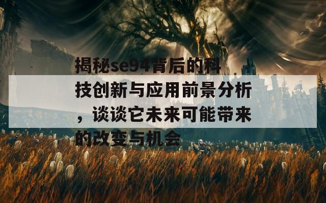 揭秘se94背后的科技创新与应用前景分析，谈谈它未来可能带来的改变与机会