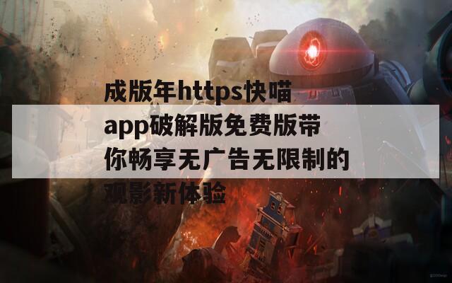 成版年https快喵app破解版免费版带你畅享无广告无限制的观影新体验