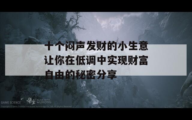 十个闷声发财的小生意让你在低调中实现财富自由的秘密分享